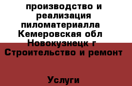 производство и реализация пиломатериалла - Кемеровская обл., Новокузнецк г. Строительство и ремонт » Услуги   . Кемеровская обл.